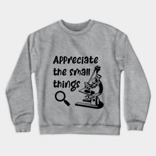 Appreciate The Small Things Microscope Science Biology Crewneck Sweatshirt